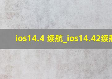 ios14.4 续航_ios14.42续航